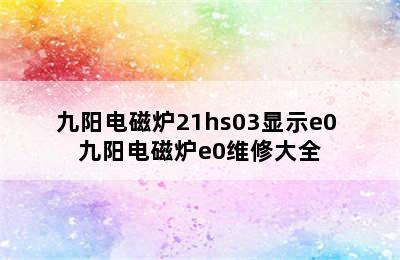 九阳电磁炉21hs03显示e0 九阳电磁炉e0维修大全